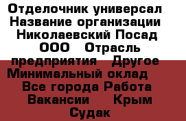 Отделочник-универсал › Название организации ­ Николаевский Посад, ООО › Отрасль предприятия ­ Другое › Минимальный оклад ­ 1 - Все города Работа » Вакансии   . Крым,Судак